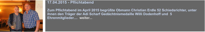 17.04.2015 - Pflichtabend   Zum Pflichtabend im April 2015 begrte Obmann Christian Erdle 52 Schiedsrichter, unter ihnen den Trger der Adi Scharf Gedchtnismedaille Willi Dodenhoff und  5 Ehrenmitglieder....  weiter...