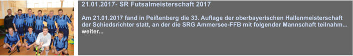 21.01.2017- SR Futsalmeisterschaft 2017  Am 21.01.2017 fand in Peienberg die 33. Auflage der oberbayerischen Hallenmeisterschaft der Schiedsrichter statt, an der die SRG Ammersee-FFB mit folgender Mannschaft teilnahm... weiter...