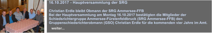 16.10.2017 - Hauptversammlung der SRG  Christian Erdle bleibt Obmann der SRG Ammersee-FFB Bei der Hauptversammlung am Montag 16.10.2017 besttigten die Mitglieder der Schiedsrichtergruppe Ammersee-Frstenfeldbruck (SRG Ammersee-FFB) den Gruppenschiedsrichterobmann (GSO) Christian Erdle fr die kommenden vier Jahre im Amt.    weiter...