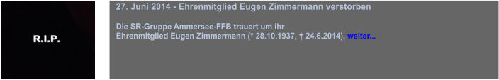 27. Juni 2014 - Ehrenmitglied Eugen Zimmermann verstorben  Die SR-Gruppe Ammersee-FFB trauert um ihr  Ehrenmitglied Eugen Zimmermann (* 28.10.1937,  24.6.2014). weiter...