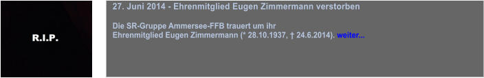 27. Juni 2014 - Ehrenmitglied Eugen Zimmermann verstorben  Die SR-Gruppe Ammersee-FFB trauert um ihr  Ehrenmitglied Eugen Zimmermann (* 28.10.1937,  24.6.2014). weiter...