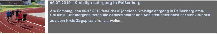 06.07.2019 - Kreisliga-Lehrgang in Peienberg  Am Samstag, den 06.07.2019 fand der alljhrliche Kreisligalehrgang in Peienberg statt. Um 09:00 Uhr morgens trafen die Schiedsrichter und Schiedsrichterinnen der vier Gruppen aus dem Kreis Zugspitze ein.   ....weiter...